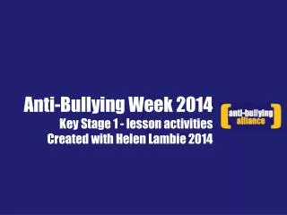 Anti-Bullying Week 2014 Key Stage 1 - lesson activities Created with Helen Lambie 2014
