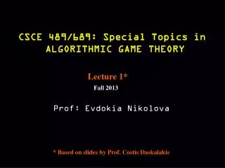CSCE 489/689: Special Topics in ALGORITHMIC GAME THEORY