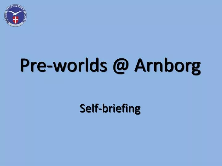 pre worlds @ arnborg self briefing