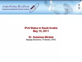 IPv6 Status in Saudi Arabia May 10, 2011 Dr. Sulaiman Mirdad Deputy Governor, IT Sector, CITC