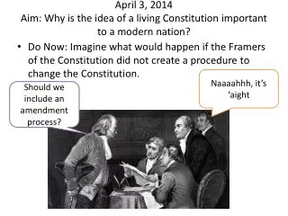 April 3, 2014 Aim: Why is the idea of a living Constitution important to a modern nation?