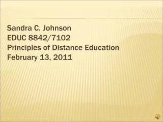 Sandra C. Johnson EDUC 8842/7102 Principles of Distance Education February 13, 2011