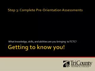 Step 3: Complete Pre-Orientation Assessments Getting to know you!