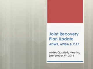 Joint Recovery Plan Update ADWR, AWBA &amp; CAP AWBA Quarterly Meeting September 4 th , 2013