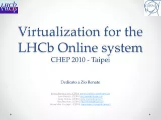 Virtualization for the LHCb Online system CHEP 2010 - Taipei Dedicato a Zio Renato