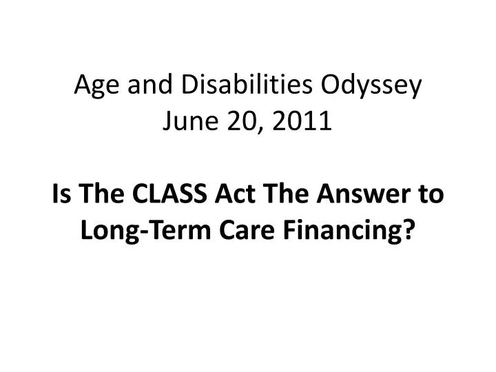 age and disabilities odyssey june 20 2011 is the class act the answer to long term care financing