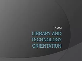 LIBRARY AND TECHNOLOGY ORIENTATION