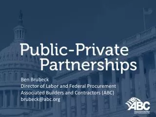 Ben Brubeck Director of Labor and Federal Procurement Associated Builders and Contractors (ABC)