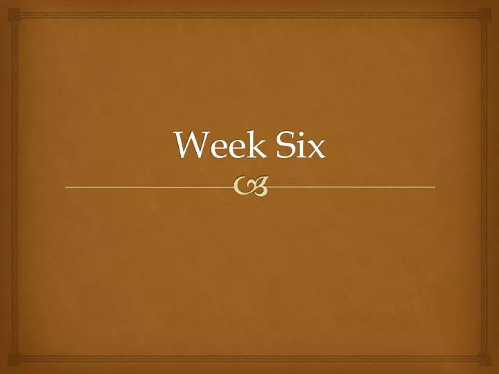 week six
