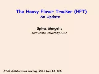 The Heavy Flavor Tracker (HFT) An Update Spiros Margetis Kent State University, USA