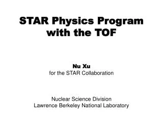 STAR Physics Program with the TOF Nu Xu for the STAR Collaboration Nuclear Science Division