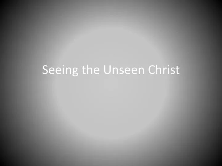 seeing the unseen christ