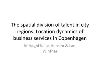 the spatial division of talent in city regions location dynamics of business services in copenhagen