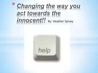 Changing the way you act towards the innocent!!