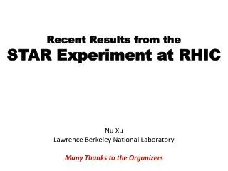 Recent Results from the STAR Experiment at RHIC Nu Xu Lawrence Berkeley National Laboratory