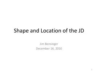 Shape and Location of the JD