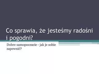 co sprawia e jeste my rado ni i pogodni
