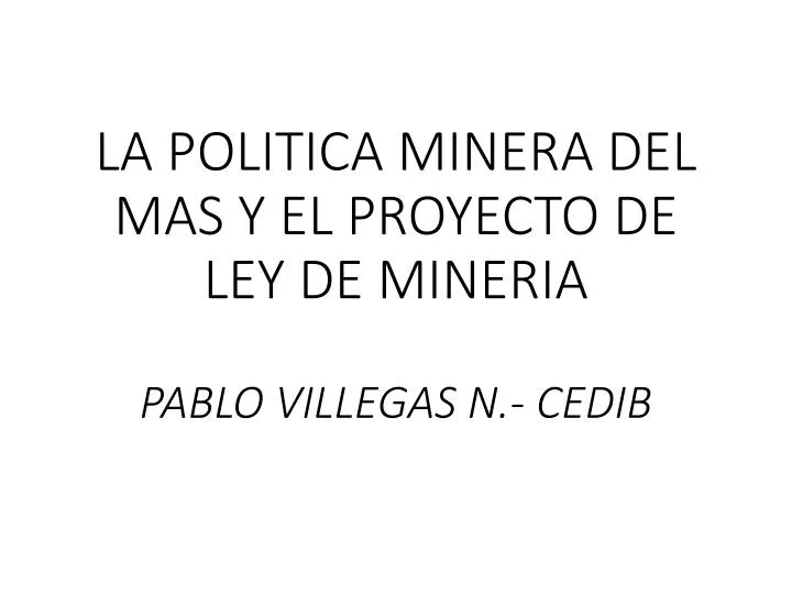 la politica minera del mas y el proyecto de ley de mineria pablo villegas n cedib