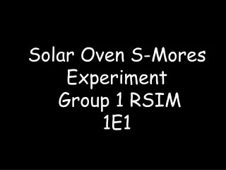 Solar Oven S-Mores Experiment Group 1 RSIM 1E1