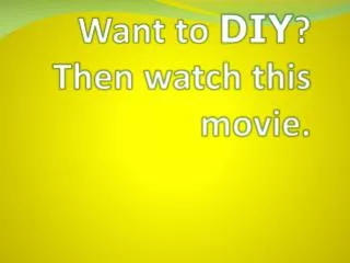 Want to DIY ? Then watch this movie.