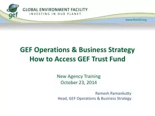 GEF Operations &amp; Business Strategy How to Access GEF Trust Fund