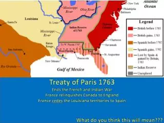 Treaty of Paris 1763 Ends the French and Indian War France relinquishes Canada to England