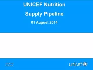UNICEF Nutrition Supply P ipeline 01 August 2014