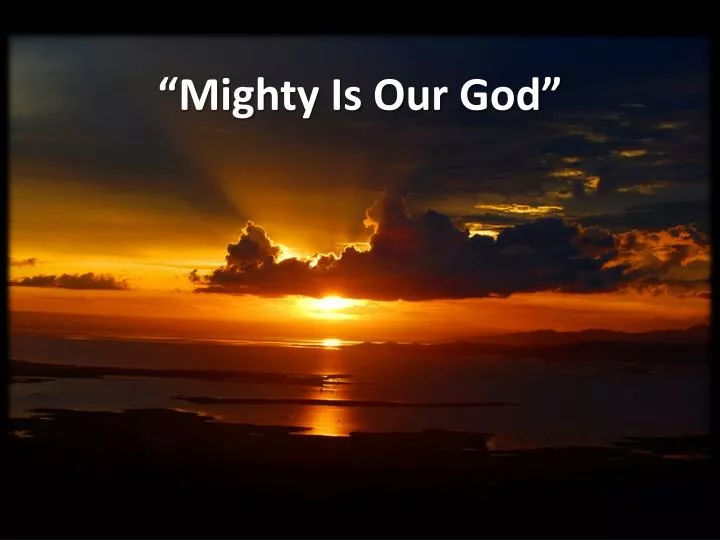 mighty is our god