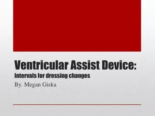 Ventricular Assist Device: Intervals for dressing changes