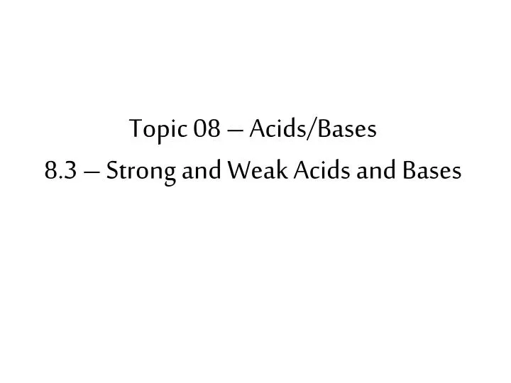 topic 08 acids bases 8 3 strong and weak acids and bases