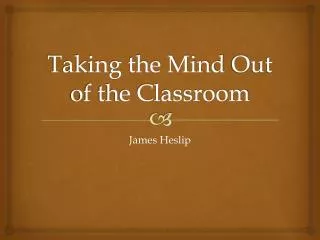 Taking the Mind O ut of the Classroom