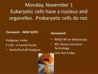 Monday, November 1 Eukaryotic cells have a nucleus and organelles. Prokaryotic cells do not.