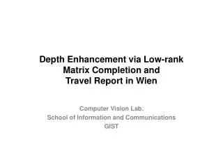 Depth Enhancement via Low-rank Matrix Completion and Travel Report in Wien