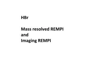 HBr Mass resolved REMPI and Imaging REMPI