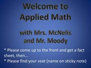 Welcome to Applied Math w ith Mrs. McNelis and Mr. Moody
