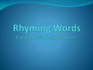 Rhyming Words Can you think of rhyming pairs?