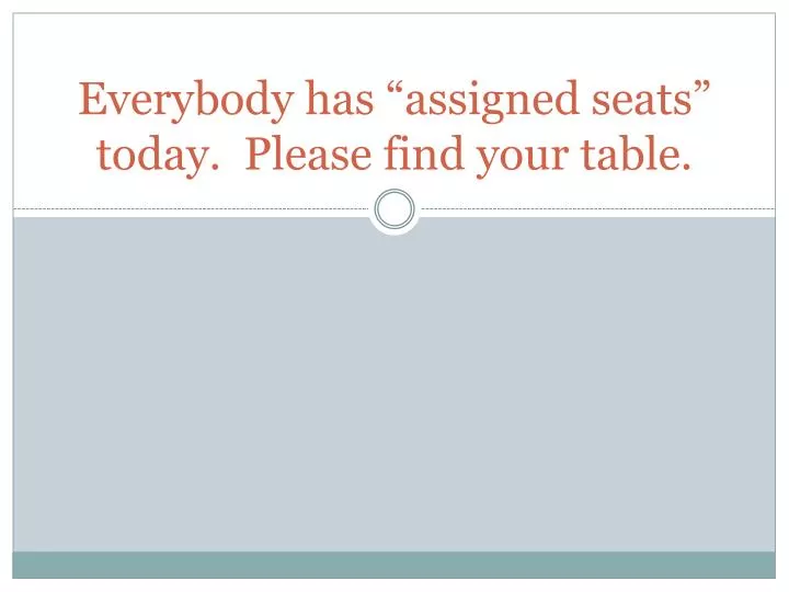 everybody has assigned seats today please find your table