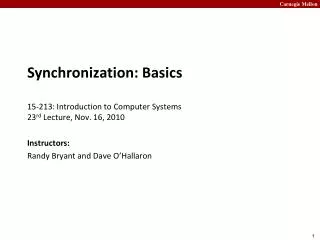 Synchronization: Basics 15-213: Introduction to Computer Systems 23 rd Lecture, Nov. 16, 2010