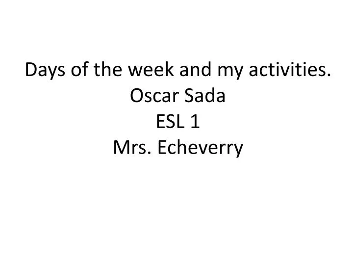 days of the week and my activities oscar sada esl 1 mrs echeverry