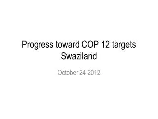 Progress toward COP 12 targets Swaziland