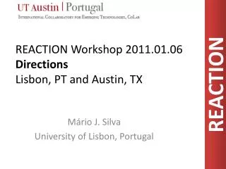 REACTION Workshop 2011.01.06 Directions Lisbon , PT and Austin , TX