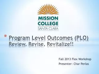 Program Level Outcomes (PLO ) Review, Revise, Revitalize!!