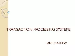 TRANSACTION PROCESSING SYSTEMS SANU MATHEW