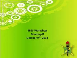 SBES Workshop Meeting#1 October 9 th , 2013