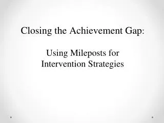 Closing the Achievement Gap : Using Mileposts for Intervention Strategies