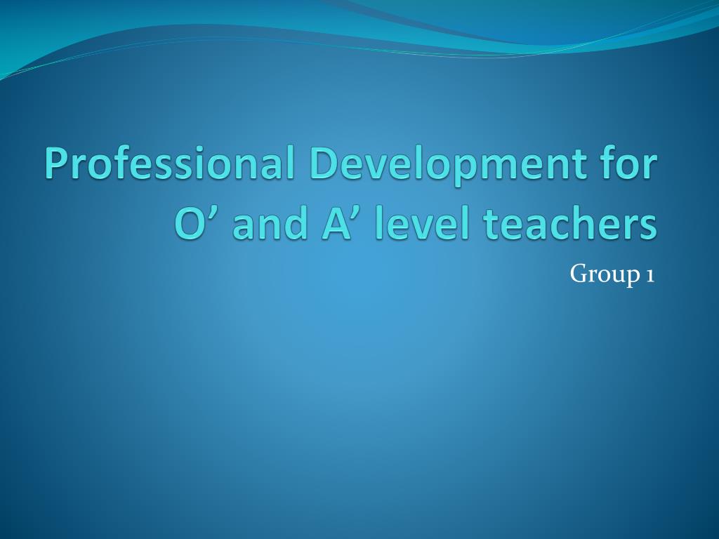 PPT - Enhancing Professional Development for O' and A' Level Teachers ...