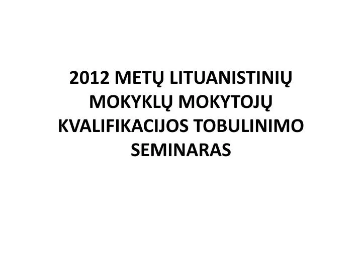 2012 met lituanistini mokykl mokytoj kvalifikacijos tobulinimo seminaras