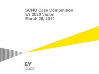 SCNO Case Competition EY 2020 Vision March 28, 2014