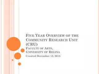 Five Year Overview of the Community Research Unit (CRU) Faculty of Arts, University of Regina