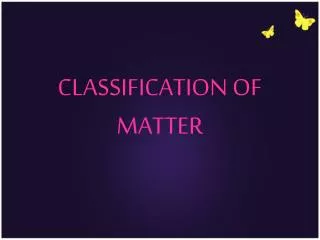 CLASSIFICATION OF MATTER